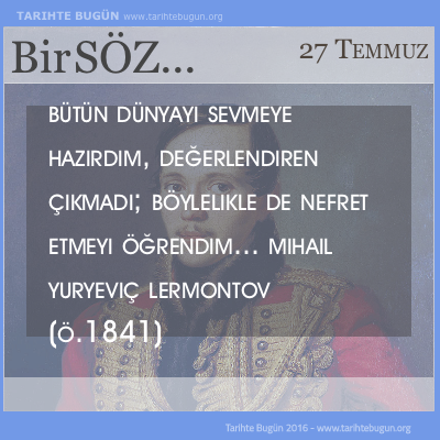 Günün Sözü Mihail Yuryeviç Lermontov Bütün dünyayı sevmeye hazırdım