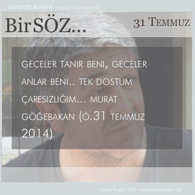 Günün Sözü Murat Göğebakan Tek dostum çaresizliğim