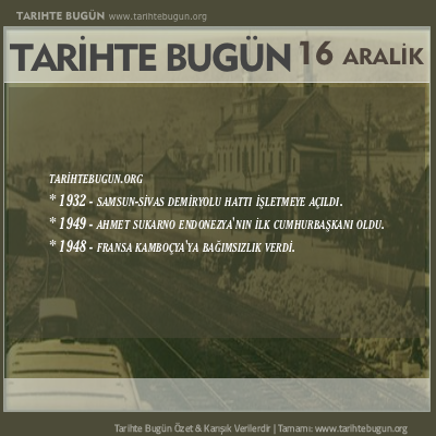 Tarihte Bugün olaylar özet 16 Aralik
