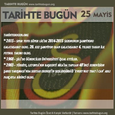 Tarihte Bugün olaylar özet 25 Mayis